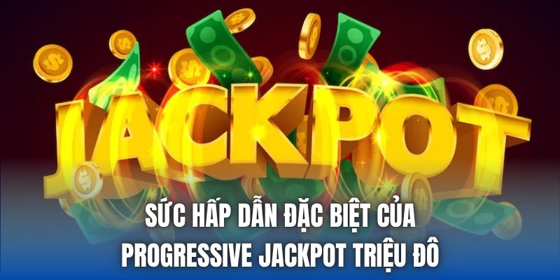 Sức hấp dẫn đặc biệt của Progressive Jackpot triệu đô